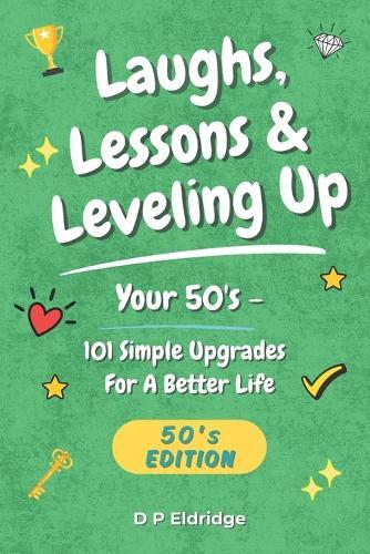 Laughs, Lessons & Leveling Up - Your 50's: 101 Simple Upgrades For A Better Life - Jokes, Life Lessons, and Real-World Advice for Your 50's