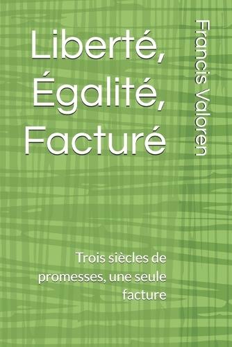 Liberté, Égalité, Facturé: Trois siècles de promesses, une seule facture