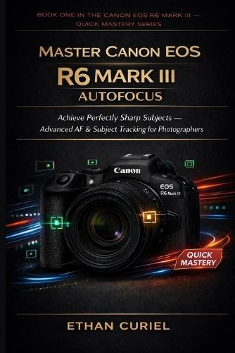 Master Canon EOS R6 Mark III Autofocus: Achieve Perfectly Sharp Subjects - Advanced AF & Subject Tracking for Photographers