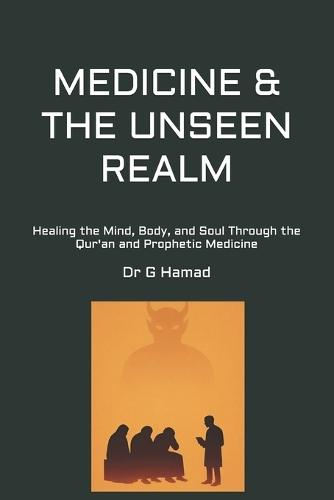 Medicine & the Unseen Realm: Healing the Mind, Body, and Soul Through the Qur'an and Prophetic Medicine
