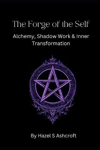 The Forge of the Self: Alchemy, Shadow Work & Inner Transformation