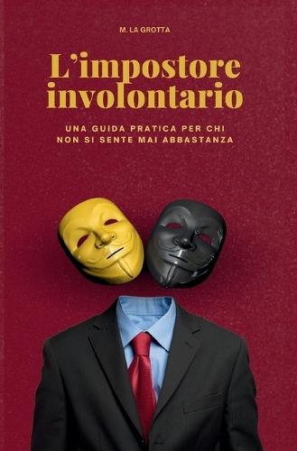 L'impostore involontario: Una guida pratica per chi non si sente mai abbastanza