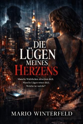Die Lügen meines Herzens: Manche Wahrheiten zerstören dich. Manche Lügen retten dich. Welche ist welche?