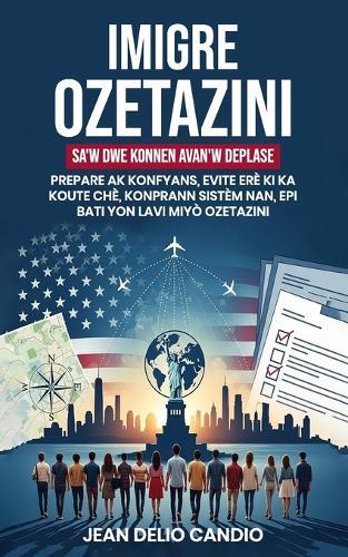 Immigrating to the USA: What You Must Know Before You Move (Haitian Creole Edition): (Liv sa a ekri an Kreyòl Ayisyen)