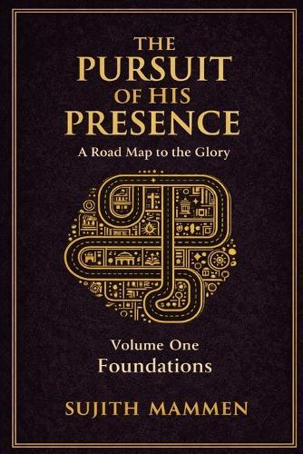 The Pursuit Of His Presence: A Road Map To The Glory: Volume 1 - Foundations