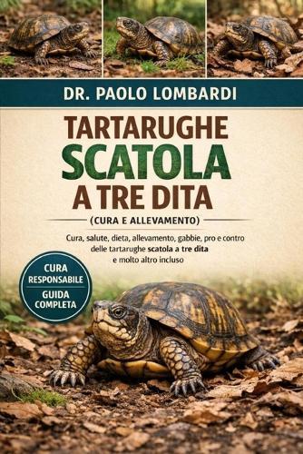 Tartarughe Scatola a Tre Dita (Cura e Allevamento): Cura, Salute, Dieta, Allevamento, Gabbie, Pro E Contro Delle Tartarughe Scatola a Tre Dita E Molto Altro Incluso
