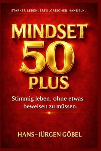 Mindset 50 Plus: Wie du mit Lebenserfahrung, mentaler Stärke und klarem Denken dein Leben ab 50 neu ausrichtest