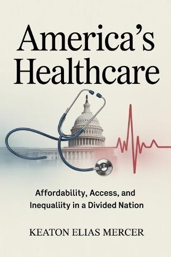 America's Healthcare: Affordability, Access, and Inequality in a Divided Nation