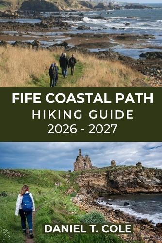 Fife Coastal Path Hiking Guide 2026 - 2027: Coastal villages, dramatic cliffs, historic towns, and Scotland's most scenic long-distance walk