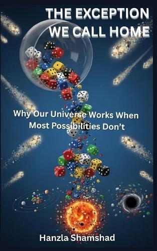 The Exception We Call Home: Why Our Universe Works When Most Possibilities Don't