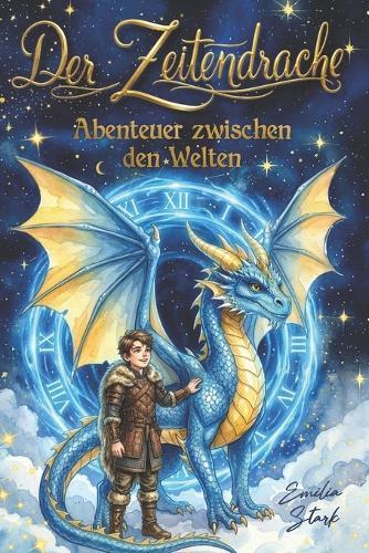 Der Zeitendrache - Abenteuer zwischen den Welten BAND 1: Ein fesselndes Fantasy-Kinderbuch über Drachen und Zeitreisen für Jungen und Mädchen ab 7 Jahren