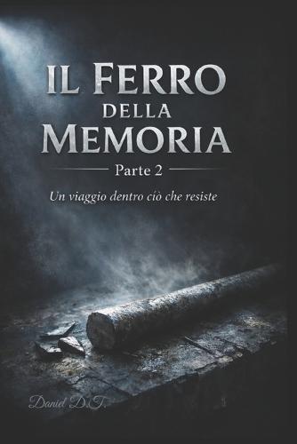 Il ferro della memoria parte 2: Un viaggio dentro ciò che resiste