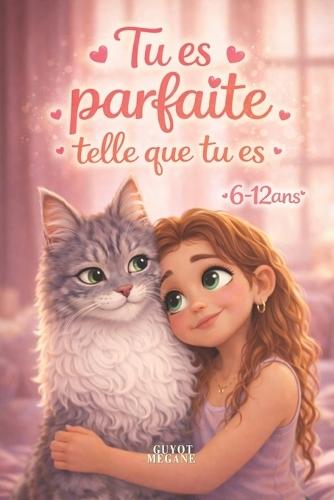 Tu es parfaite telle que tu es: Des histoires inspirantes pour aider les petites filles à développer courage, force intérieure et confiance en soi