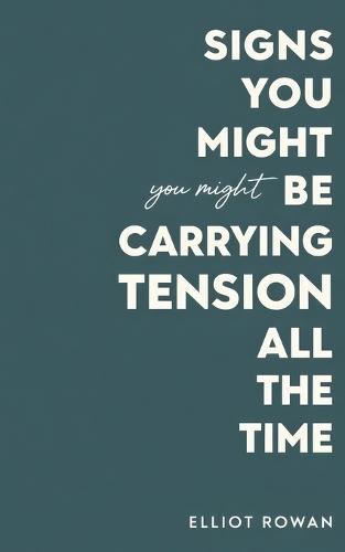 Signs You Might Be Carrying Tension All the Time: A Gentle, Calming Read for When You Feel Stressed, Overwhelmed, and Always ""On"" - Small Moments of Recognition to Help You Feel Seen and Less Alone