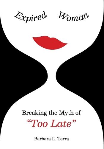 Expired Woman: Breaking the Myth of ""Too Late""
