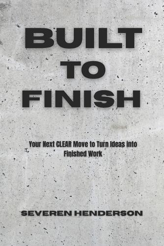 Built to Finish: Your Next CLEAR Move to Turn Ideas into Finished Work
