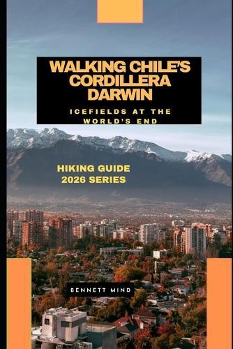 Walking Chile's Cordillera Darwin: Icefields at the World's End