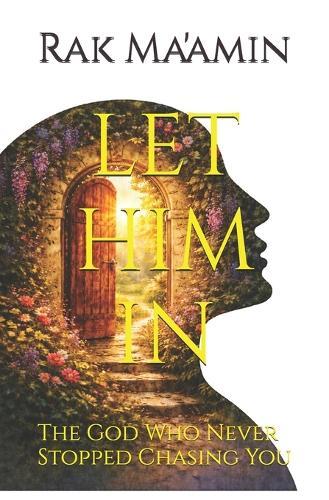 Let Him In: The God Who Never Stopped Chasing You