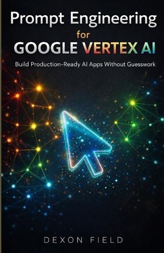 Prompt Engineering for Google Vertex AI: Build Production-Ready AI Apps Without Guesswork
