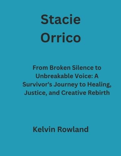 Stacie Orrico: From Broken Silence to Unbreakable Voice: A Survivor's Journey to Healing, Justice, and Creative Rebirth
