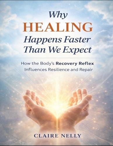 Why Healing Happens Faster Than We Expect: How The Body's Recovery Reflex Influences Resilience And Repair