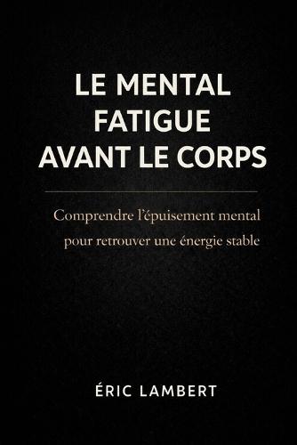 Le Mental Fatigue Avant le Corps: Pourquoi l'épuisement commence dans la tête