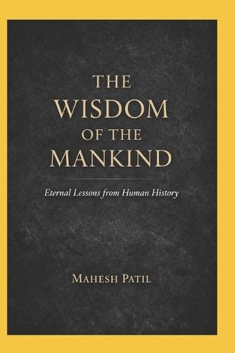 The Wisdom of Mankind: Eternal Lessons from Human History