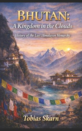 Bhutan: A Kingdom in the Clouds: History of the Last Himalayan Monarchy