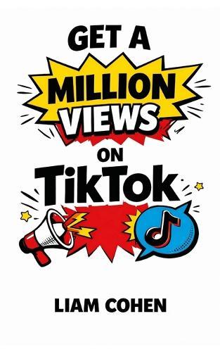 Get a Million Views on TikTok: Learn the Algorithm & Monetize Your Content (Powered by AI)