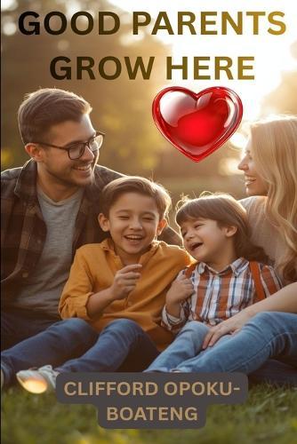 Good Parents Grow Here: Daily Lessons on Love, Leadership and Raising Great Kids