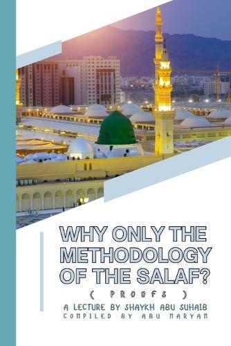 Why ONLY the Methodology of the Salaf? (Proofs): a lecture by Shaykh Abu Suhaib