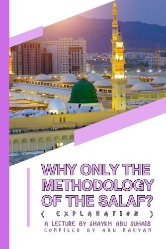 Why ONLY the Methodology of the Salaf? (Explanation): a lecture by Shaykh Abu Suhaib