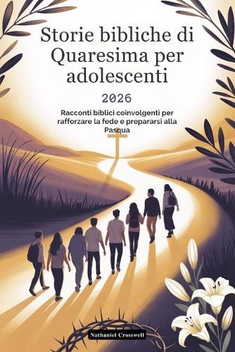 Storie bibliche di Quaresima per adolescenti 2026: Racconti biblici coinvolgenti per rafforzare la fede e prepararsi alla Pasqua