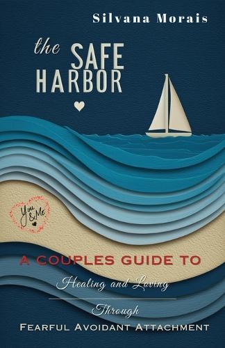 The Safe Harbor: A Couples Guide to Healing and Loving Through Fearful Avoidant Attachment