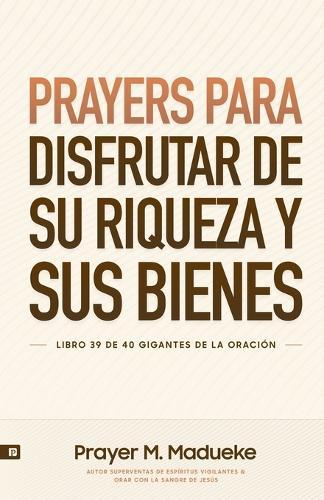 Oraciones Para Disfrutar de SU Riqueza Y Sus Bienes