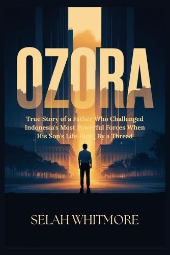Ozora: True Story of a Father Who Challenged Indonesia's Most Powerful Forces When His Son's Life Hung By a Thread