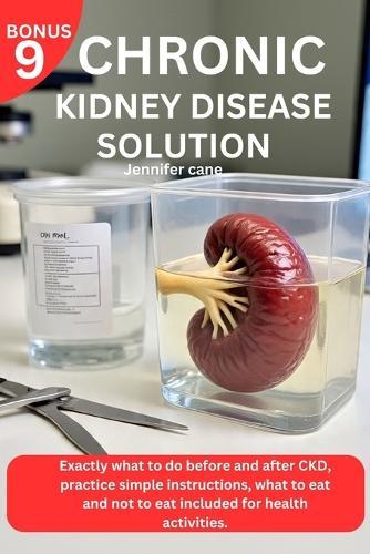 Chronic Kidney Disease Solution: Exactly what to do before and after CKD, practice simple instructions, what to eat and not to eat included for health activities.