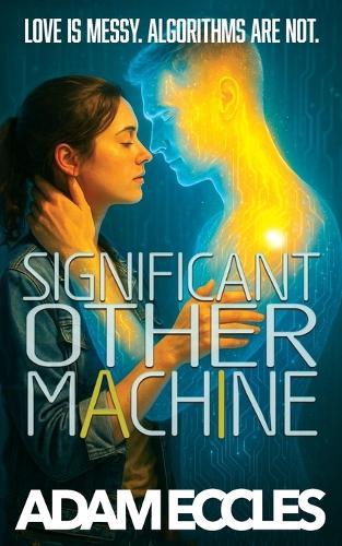 Significant Other Machine: A Romantic Comedy About Anxiety, AI, and Love