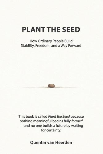 Plant the Seed: How Ordinary People Build Stability, Freedom, and a Way Forward