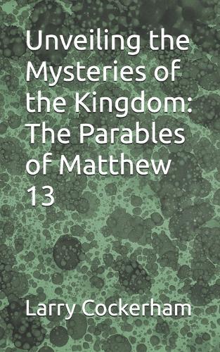 Unveiling the Mysteries of the Kingdom: The Parables of Matthew 13