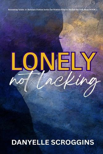 Lonely, Not Lacking: Becoming Selah in the Midst of Vows & Valleys Book 2