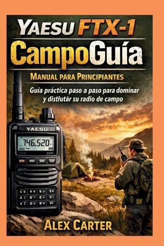 YAESU FTX-1 CampoGuía. Manual para principiantes: Guía práctica paso a paso para dominar y disfrutar su radio de campo