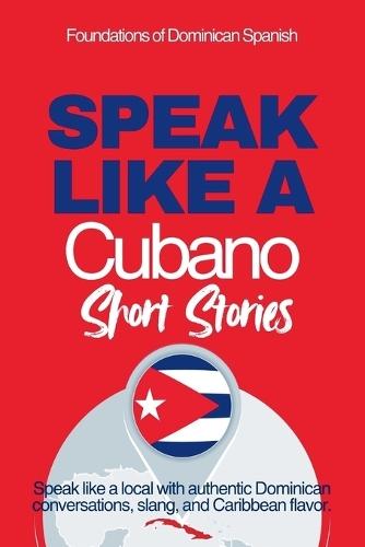 Speak Like a Cubano Short Stories: Voces Bajitas: Learn Real Cuban Spanish Through Everyday Life, Rhythm, and Quiet Conversations