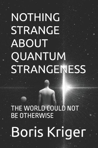 Nothing Strange about Quantum Strangeness: The World Could Not Be Otherwise