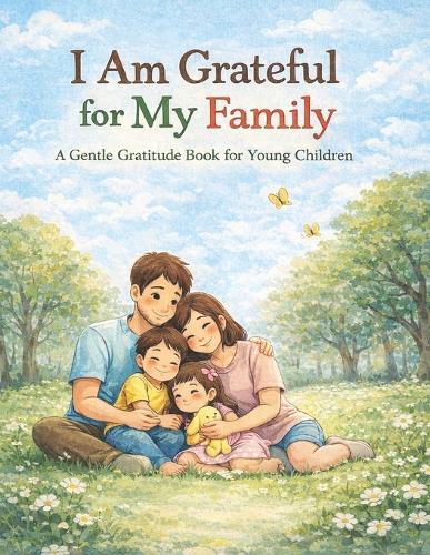 I Am Grateful for My Family: A Gentle Gratitude Book for Young Children