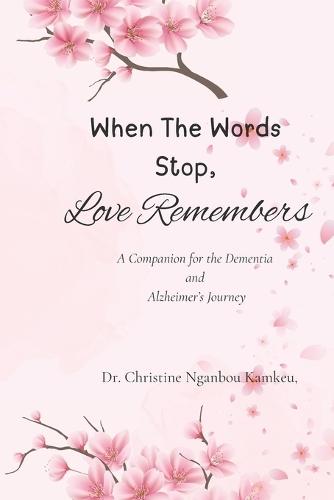 When The Words Stop, Love Remembers: A Companion for the Dementia & Alzheimer's Journey