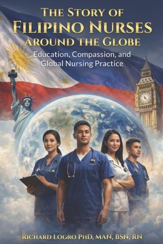 The Story of Filipino Nurses Around The Globe: Education, Compassion, and Global Nursing Practice