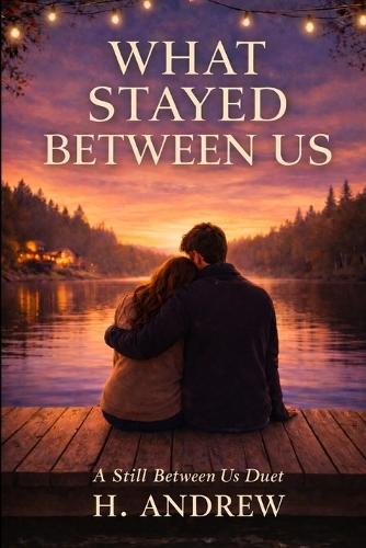 What Stayed Between Us: A Second-Chance College Romance
