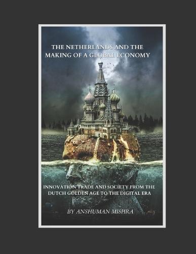 The Netherlands and the Making of a Global Economy: Innovation Trade and Society from the Dutch Golden Age to the Digital Era