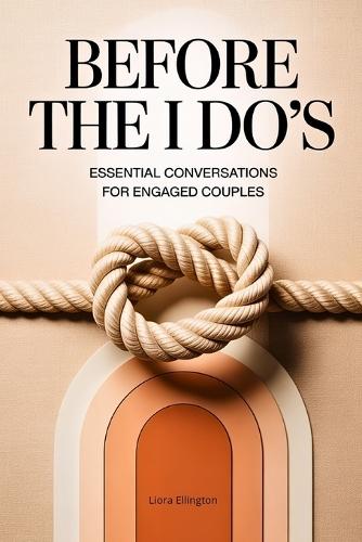 Before The I Do's: Thoughtful and Essential Conversations for Engaged Couples for Deeper Connections with Your Partner